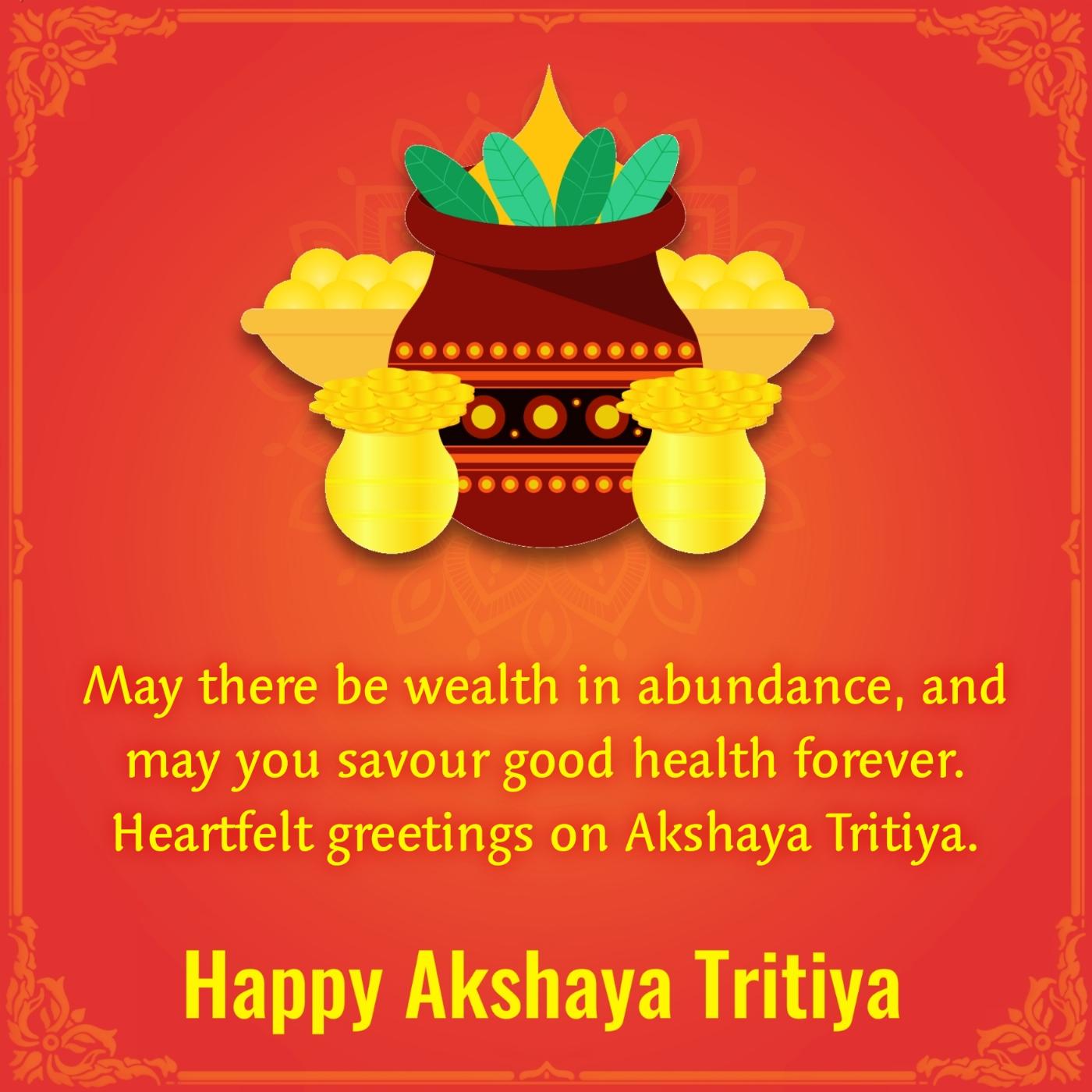 May there be wealth in abundance and may you savour good health