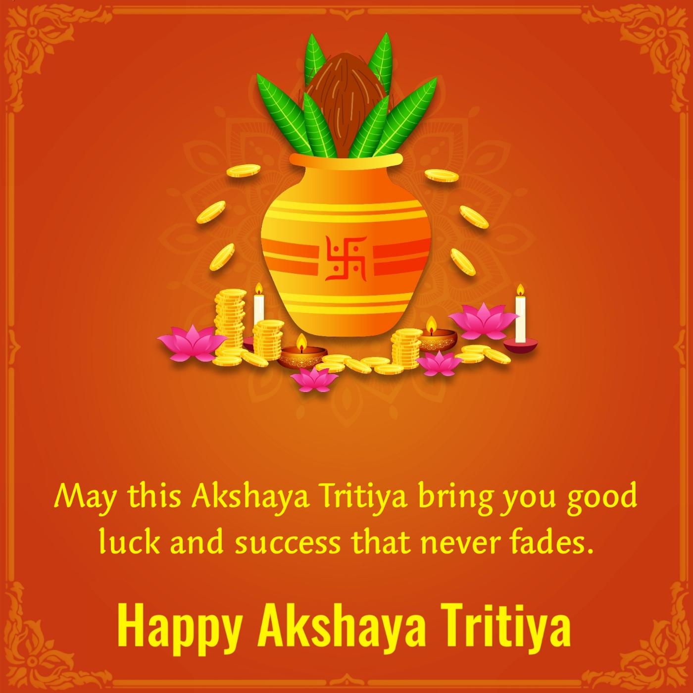 May this Akshaya Tritiya bring you good luck and success
