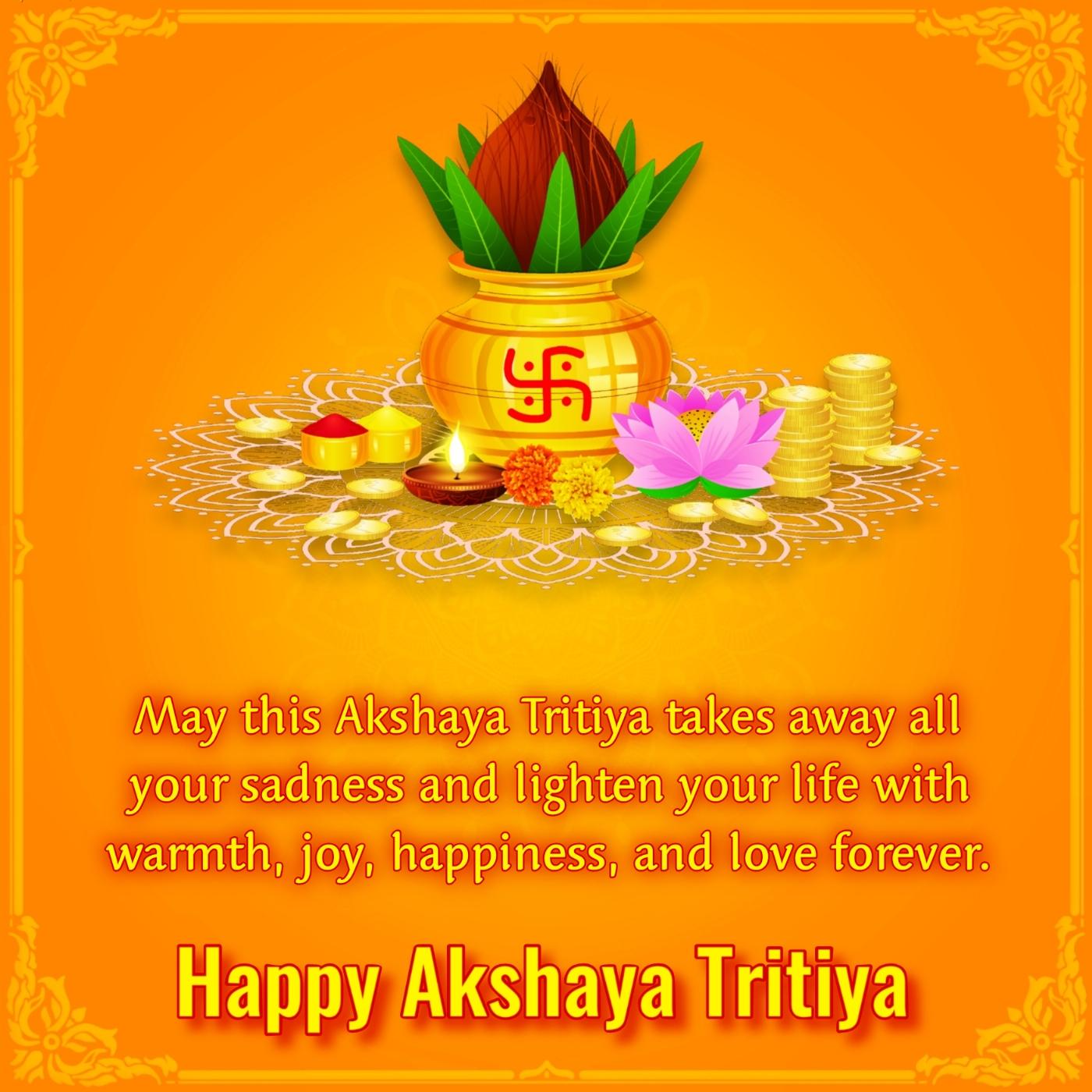 May this Akshaya Tritiya takes away all your sadness and lighten your life