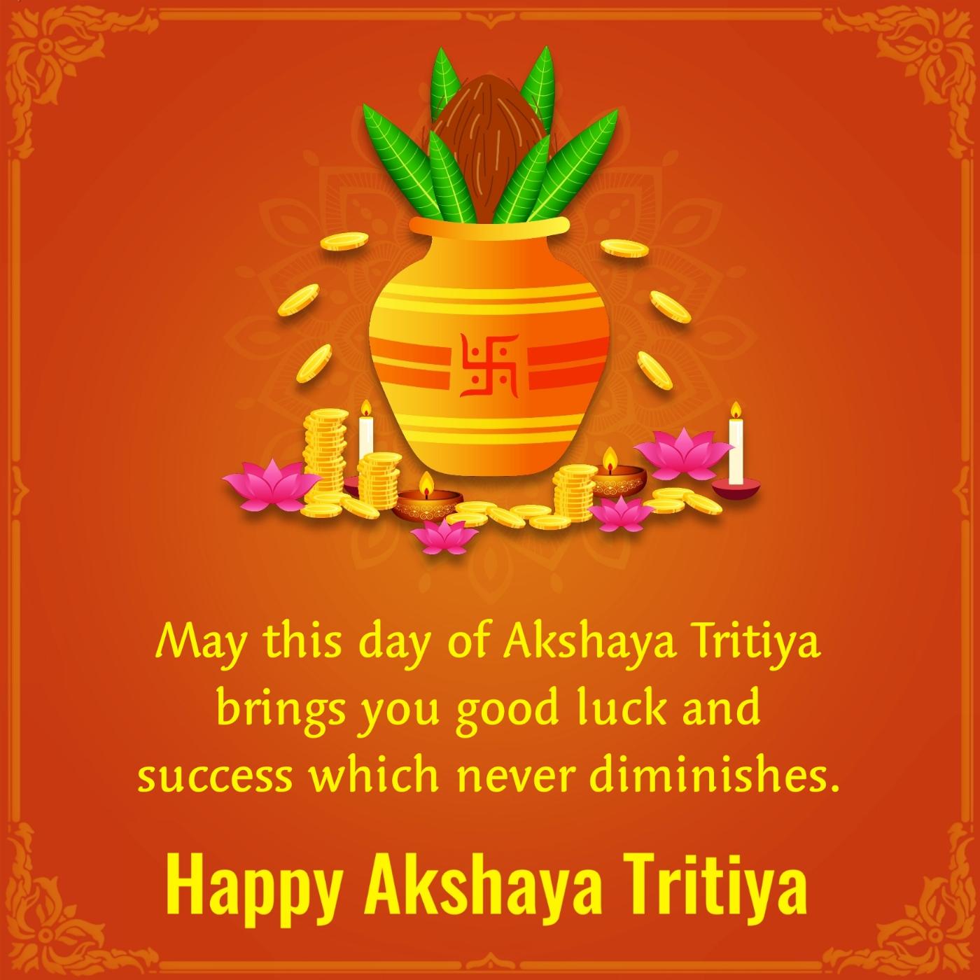 May this day of Akshaya Tritiya brings you good luck and success