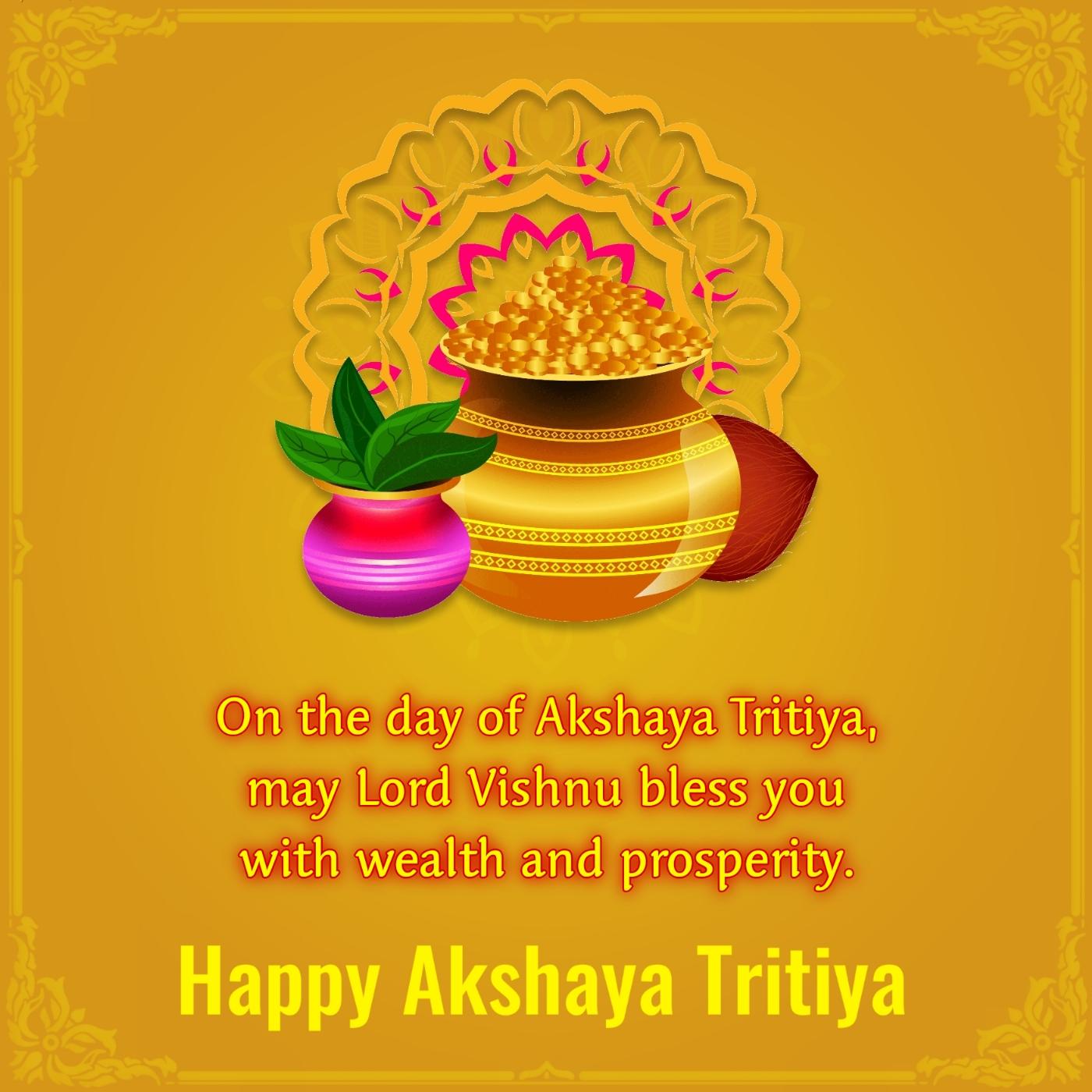 On the day of Akshaya Tritiya may Lord Vishnu bless you