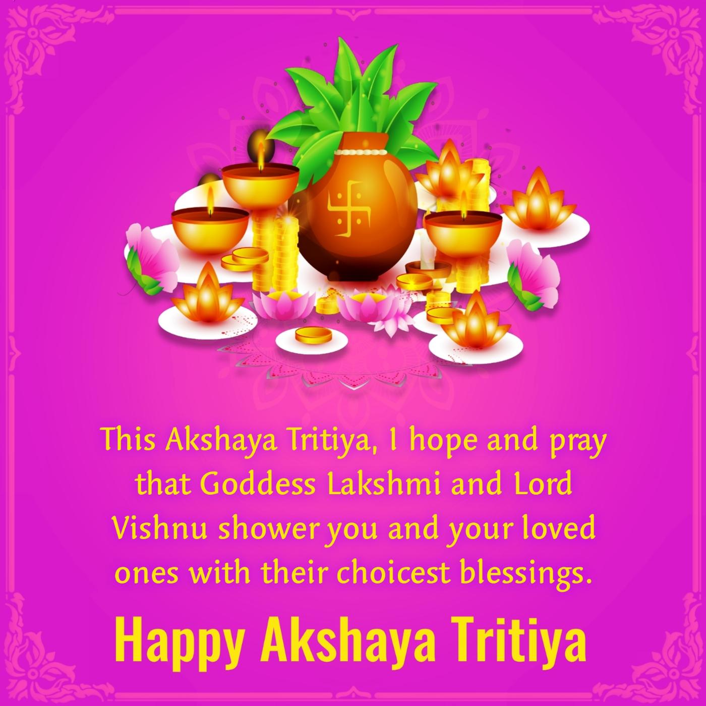 This Akshaya Tritiya I hope and pray that Goddess Lakshmi