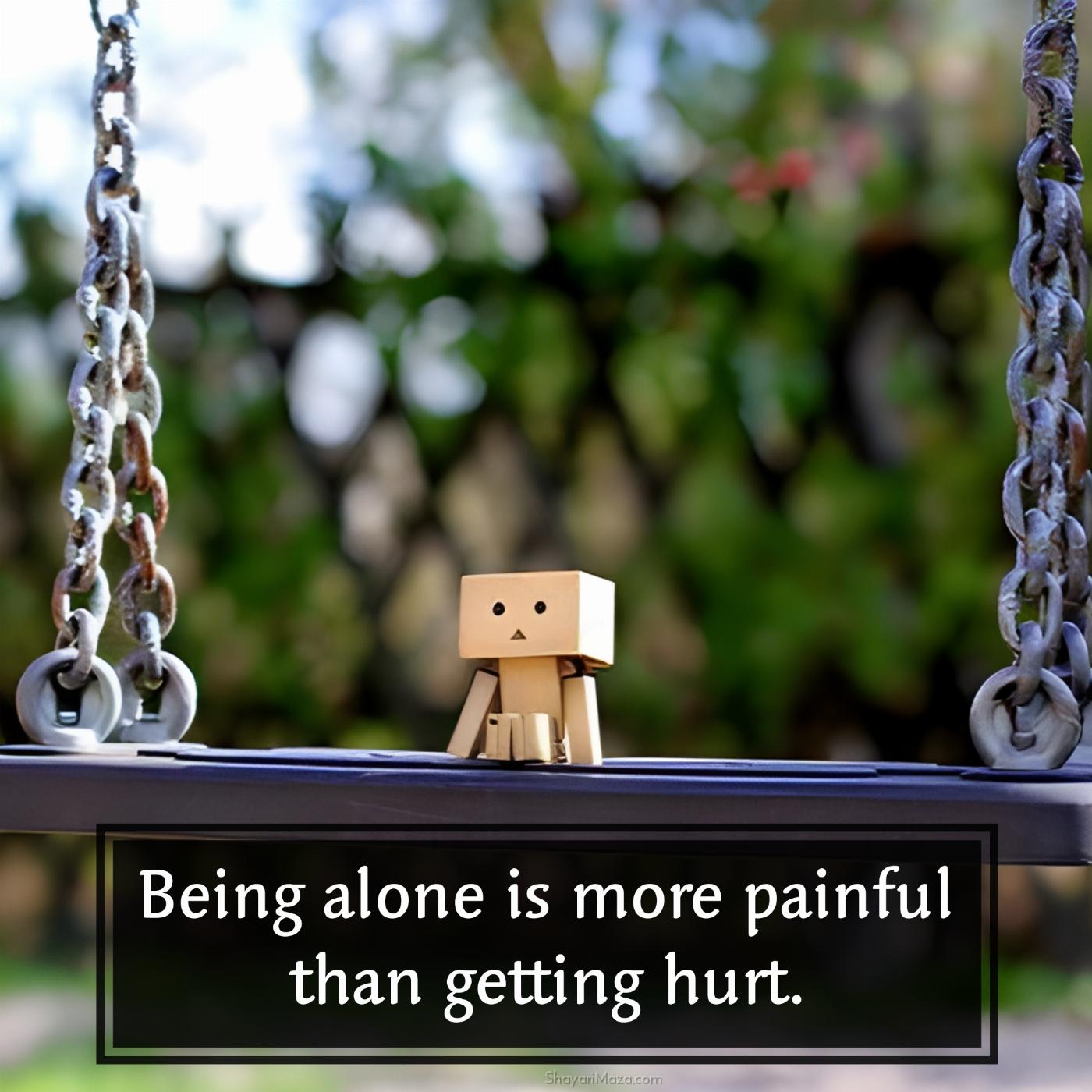 Being alone is more painful than getting hurt