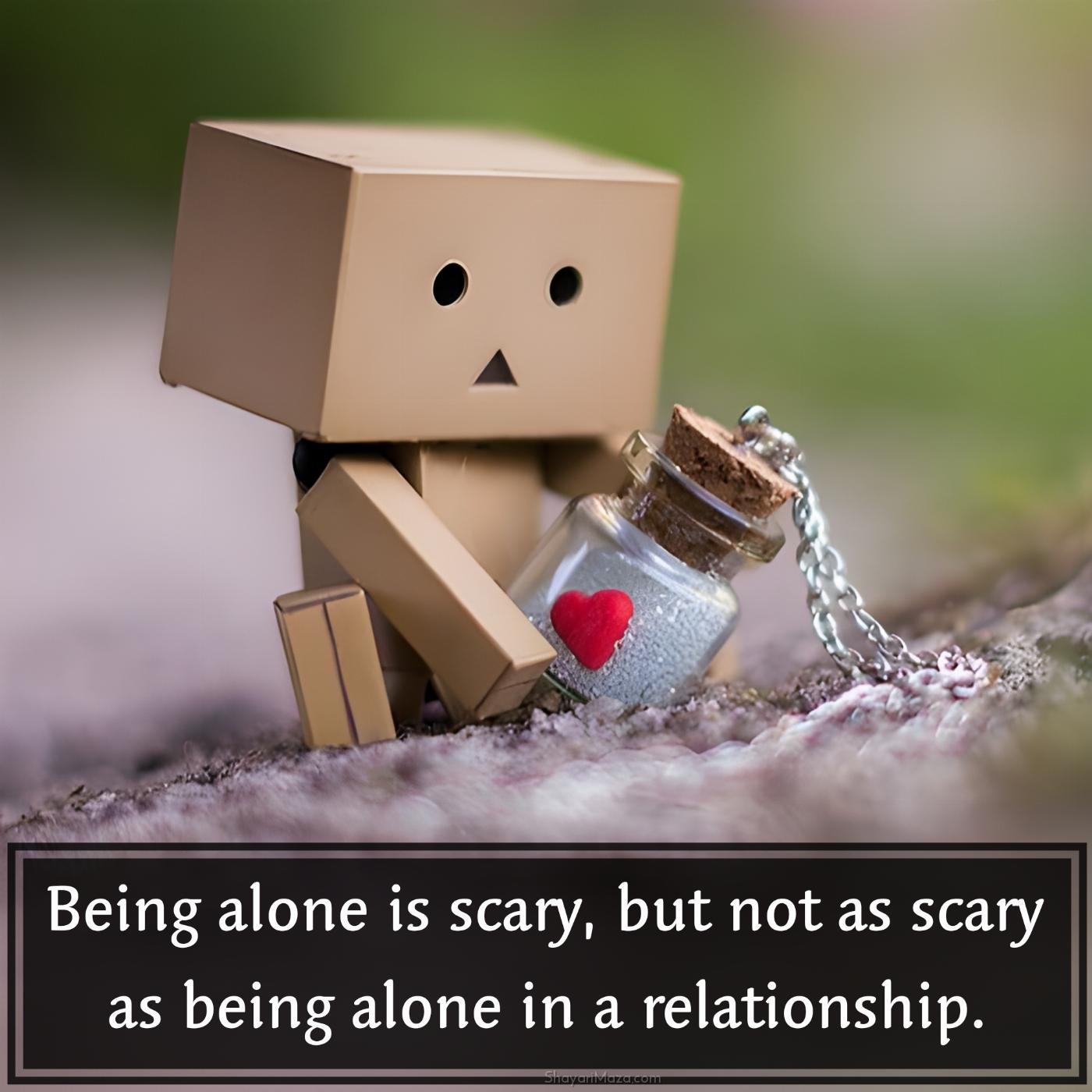 Being alone is scary but not as scary as being alone