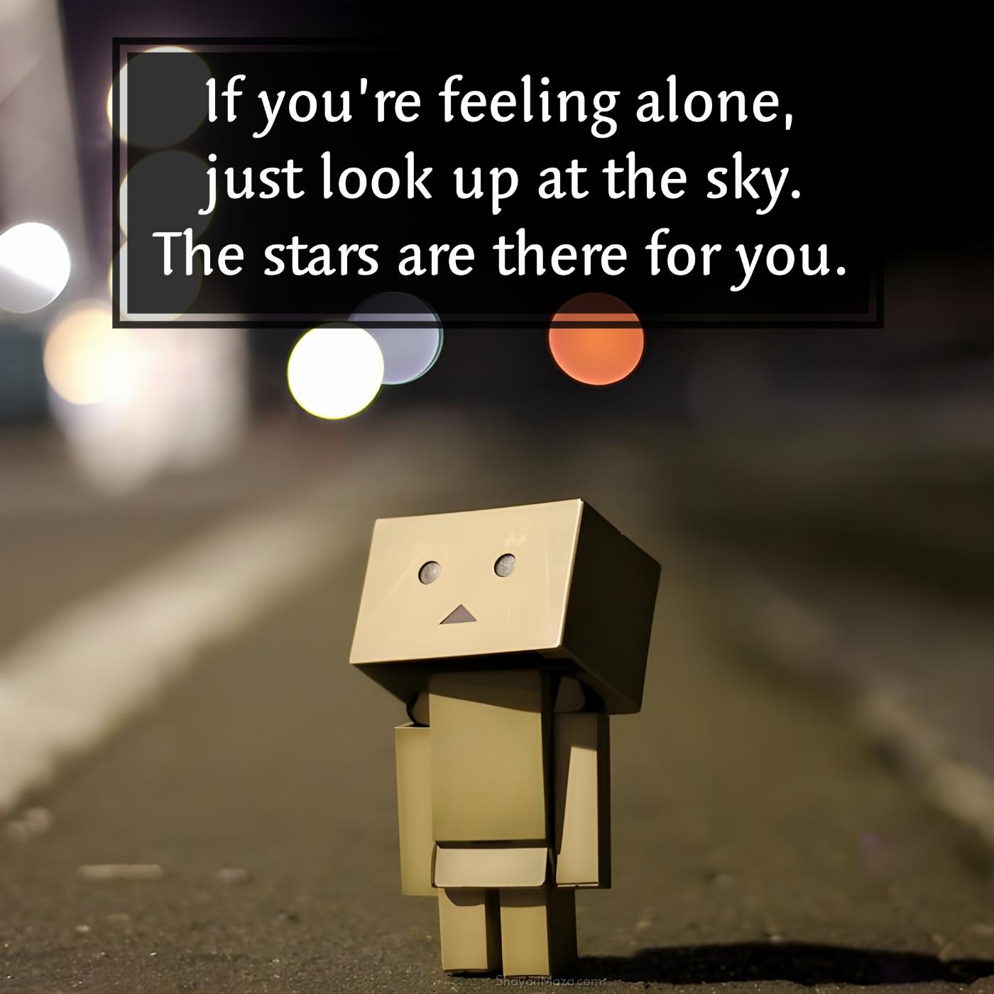 If youre feeling alone just look up at the sky