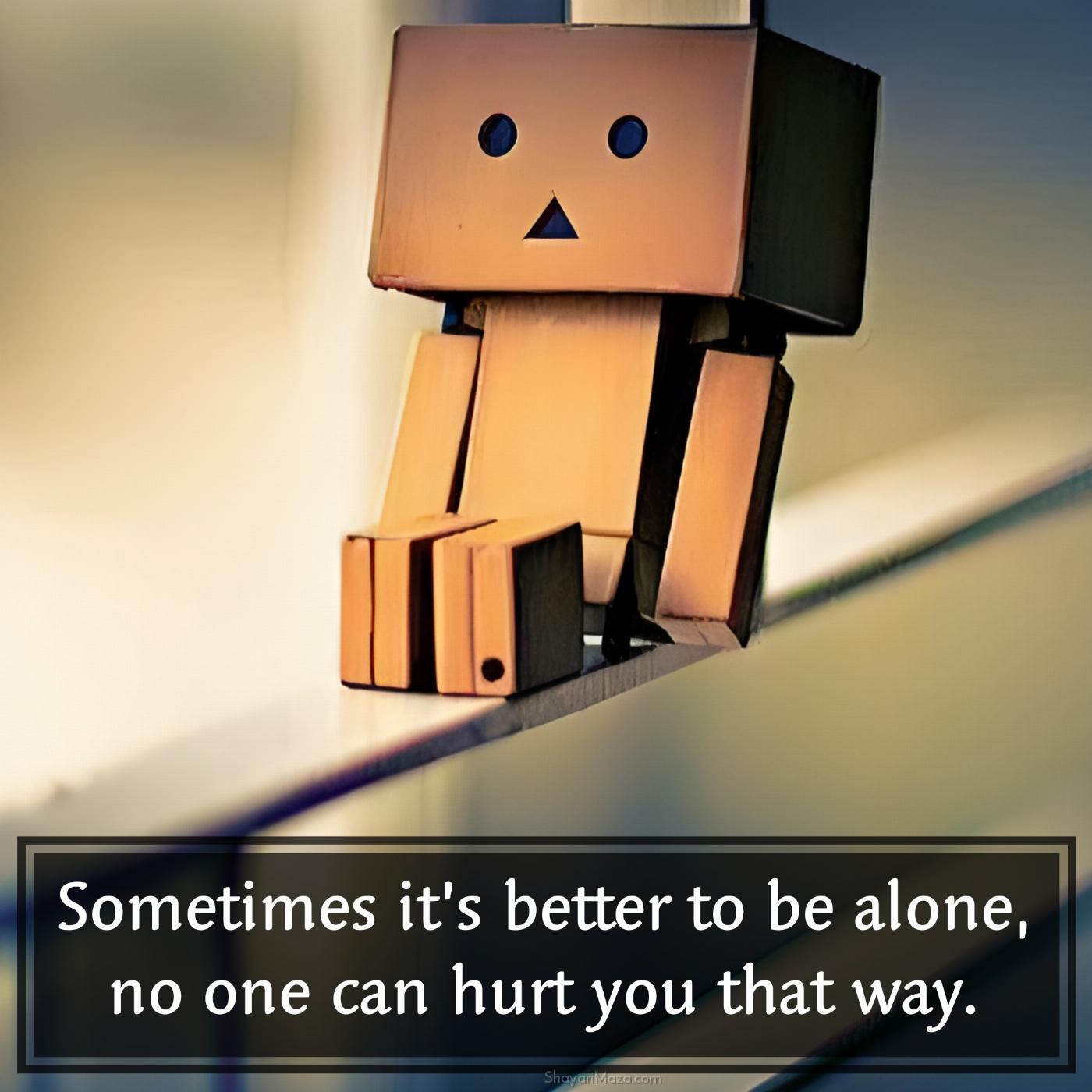 Sometimes its better to be alone