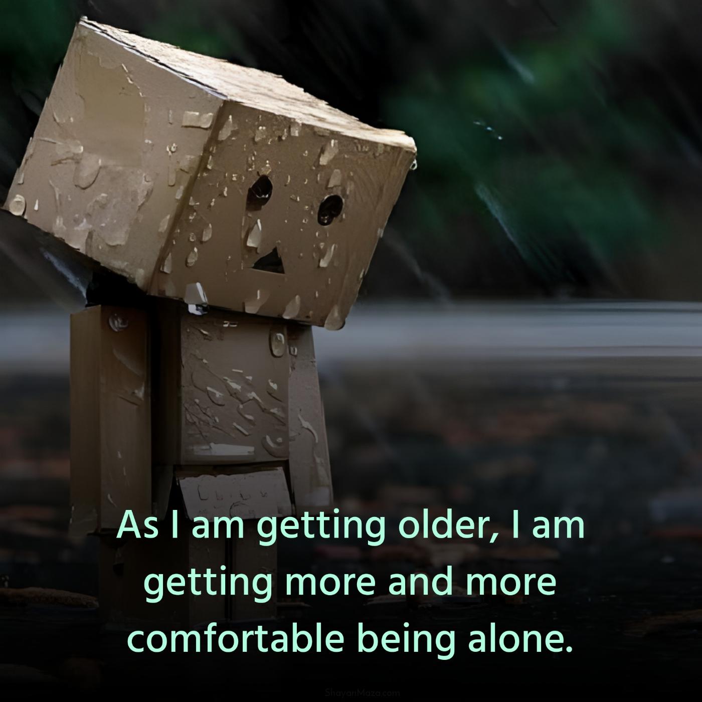 As I am getting older I am getting more and more comfortable