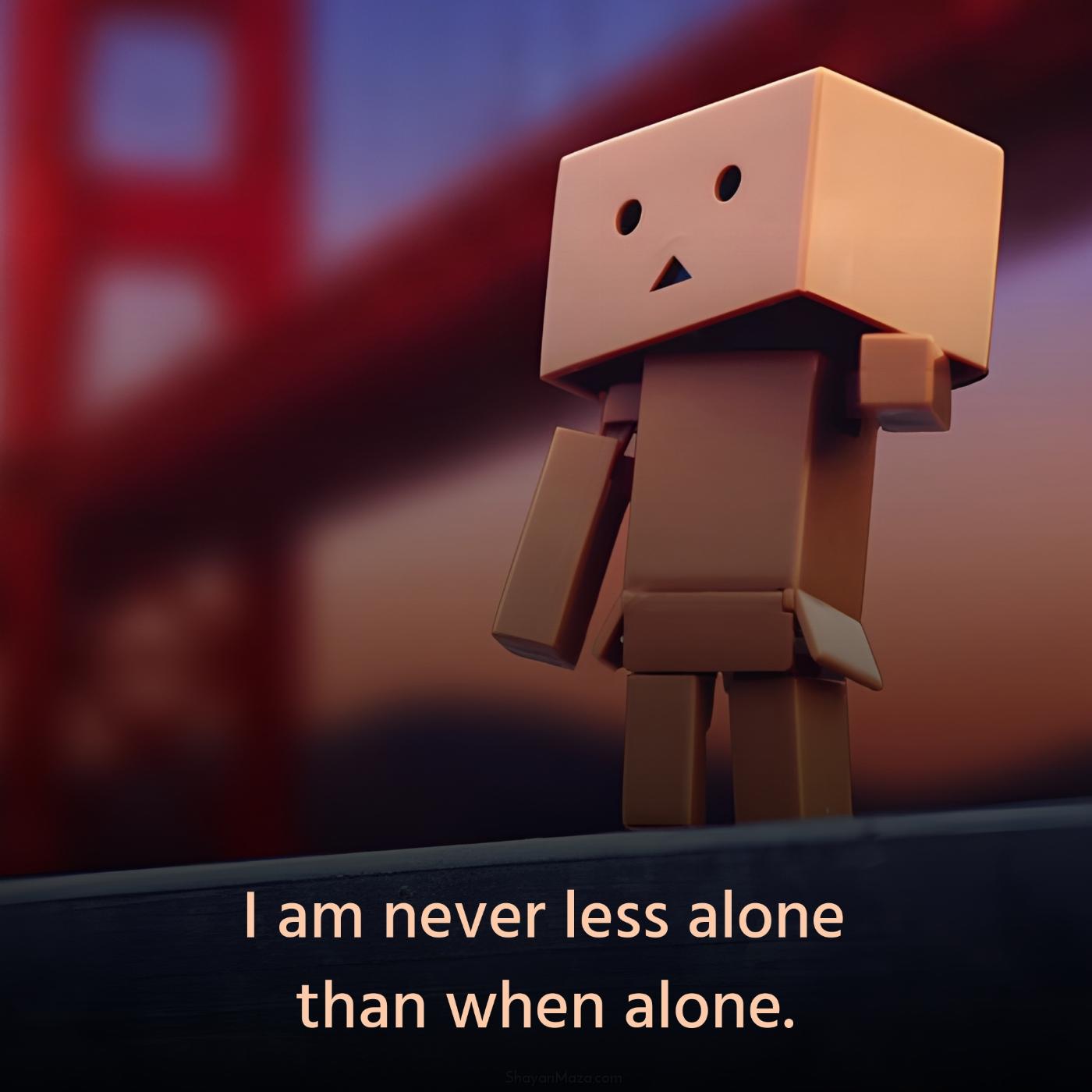 I am never less alone than when alone