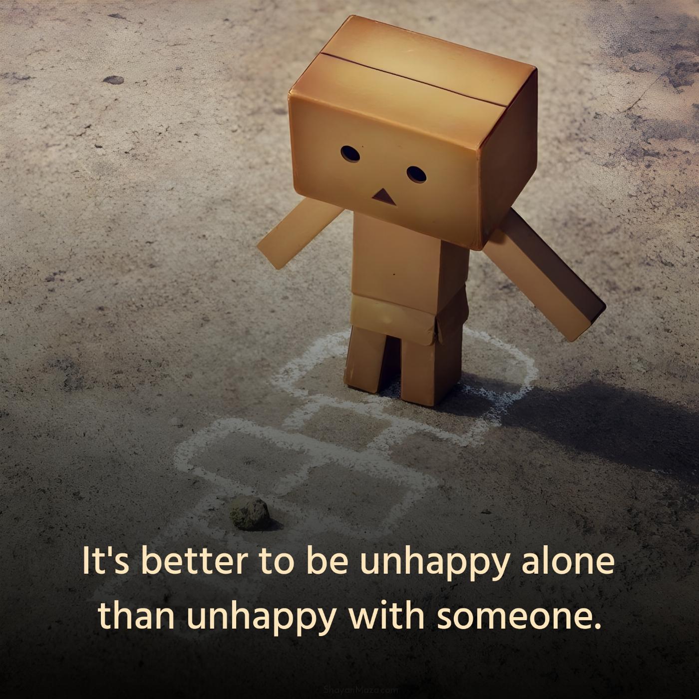 It's better to be unhappy alone than unhappy with someone