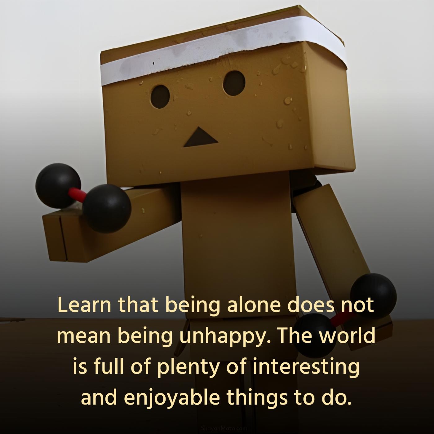 Learn that being alone does not mean being unhappy