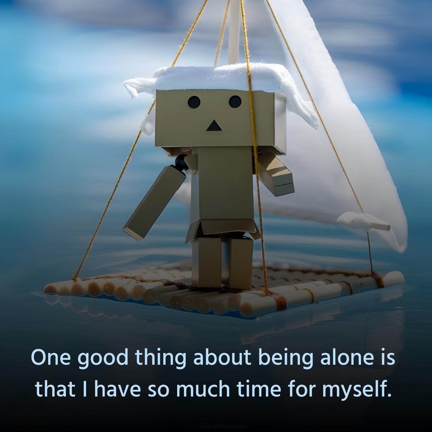 One good thing about being alone is that I have so much time
