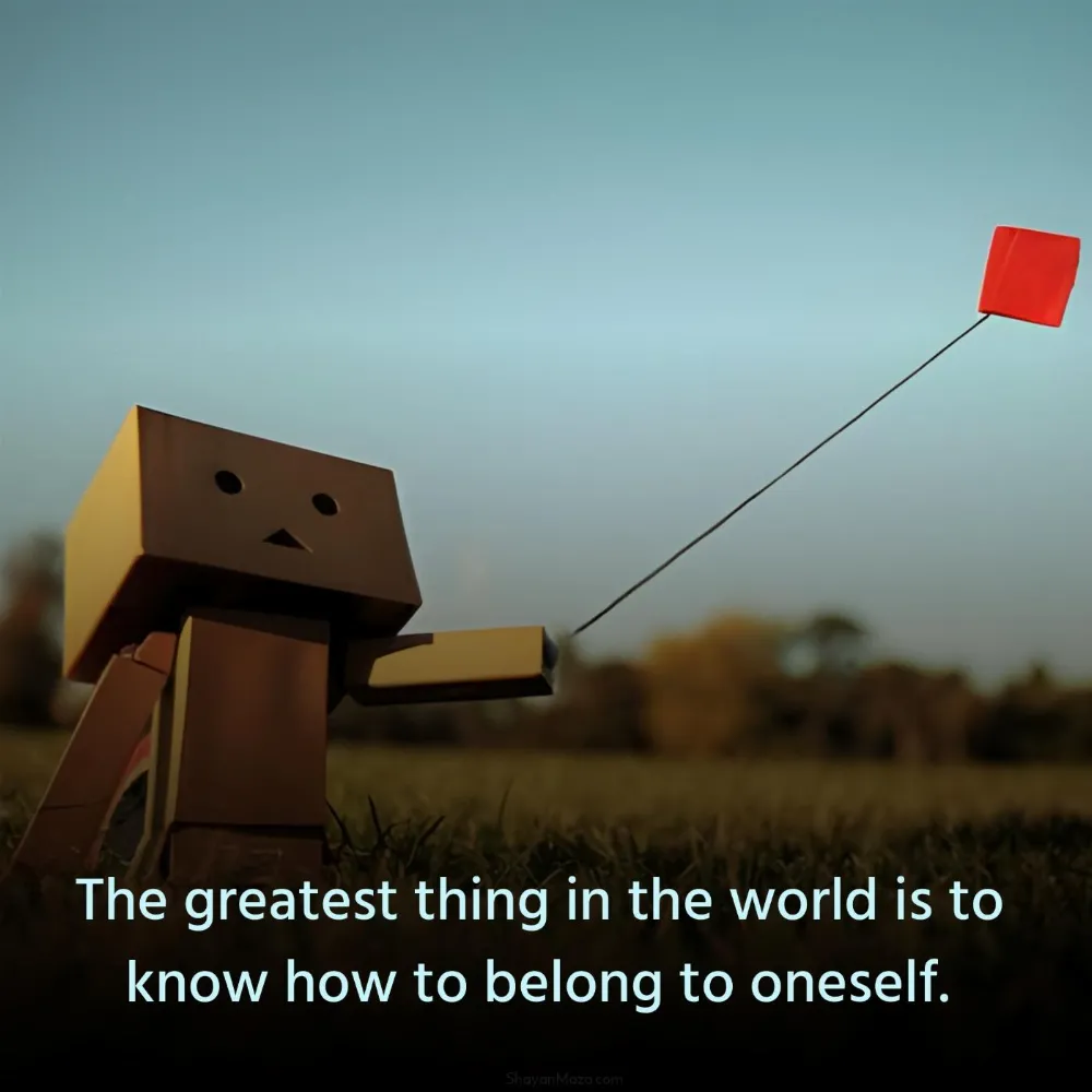 The greatest thing in the world is to know how to belong to oneself