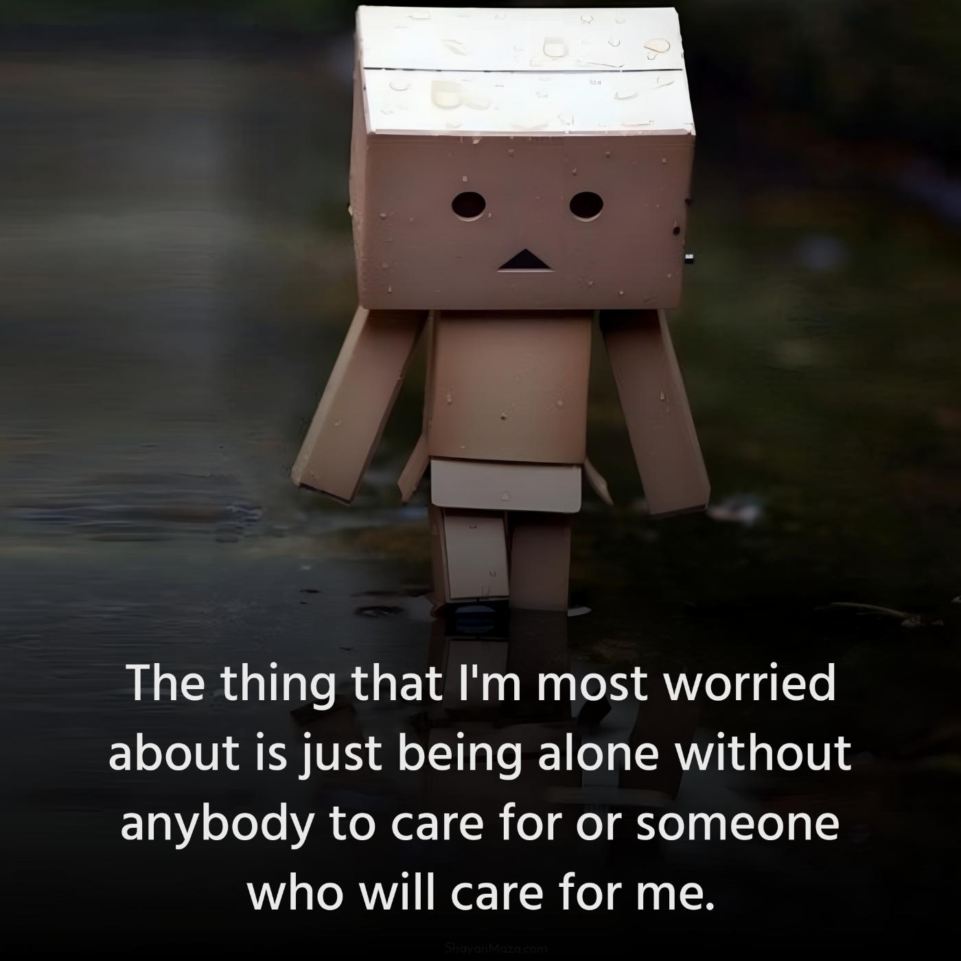 The thing that I'm most worried about is just being alone