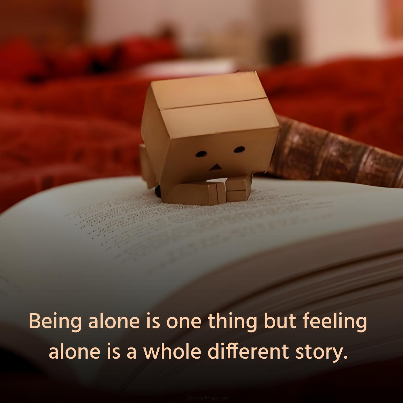 Being alone is one thing but feeling alone is a whole different story
