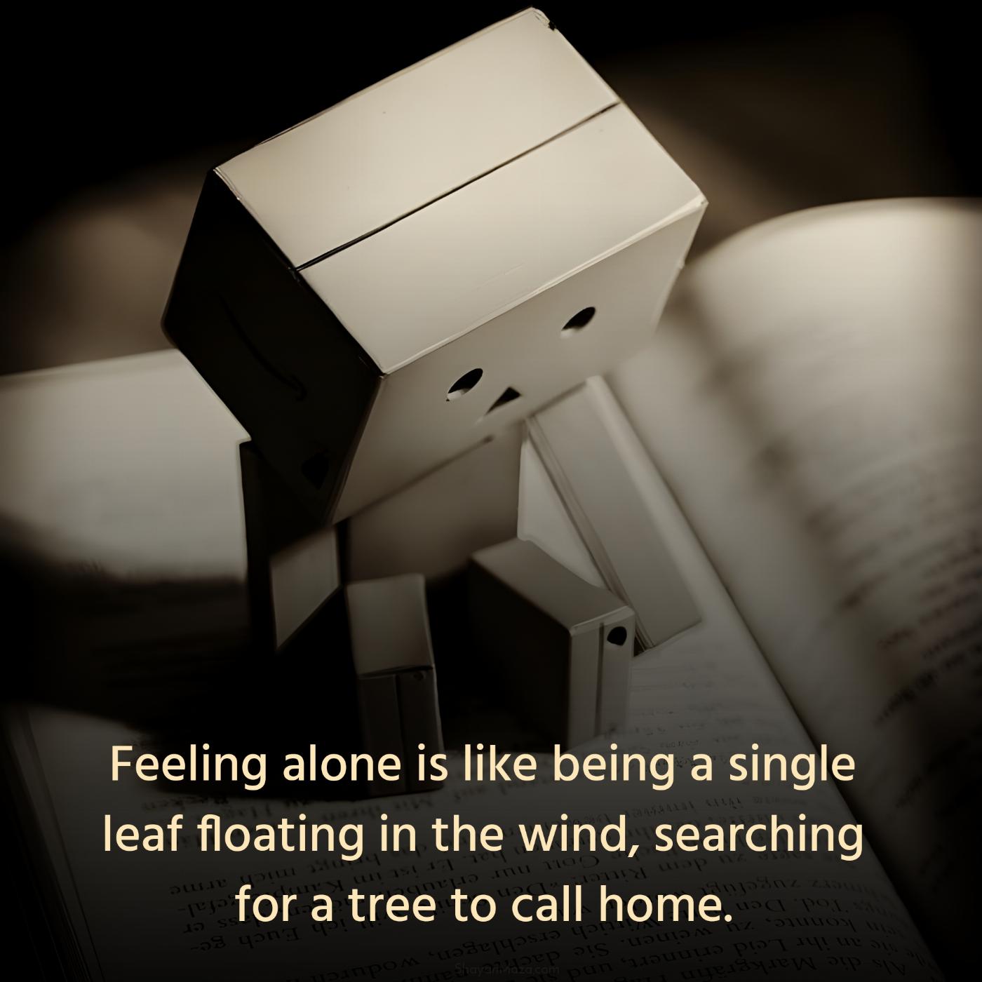 Feeling alone is like being a single leaf floating in the wind