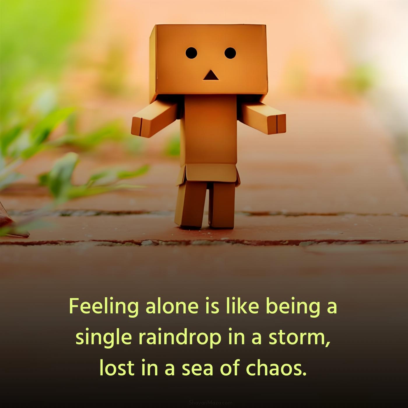Feeling alone is like being a single raindrop in a storm