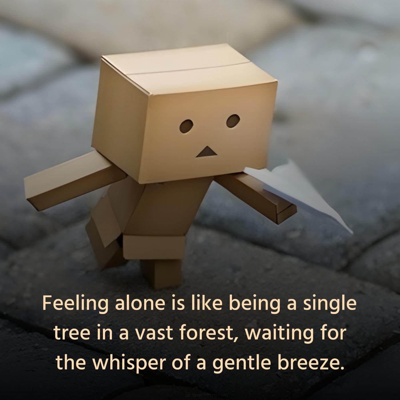 Feeling alone is like being a single tree in a vast forest