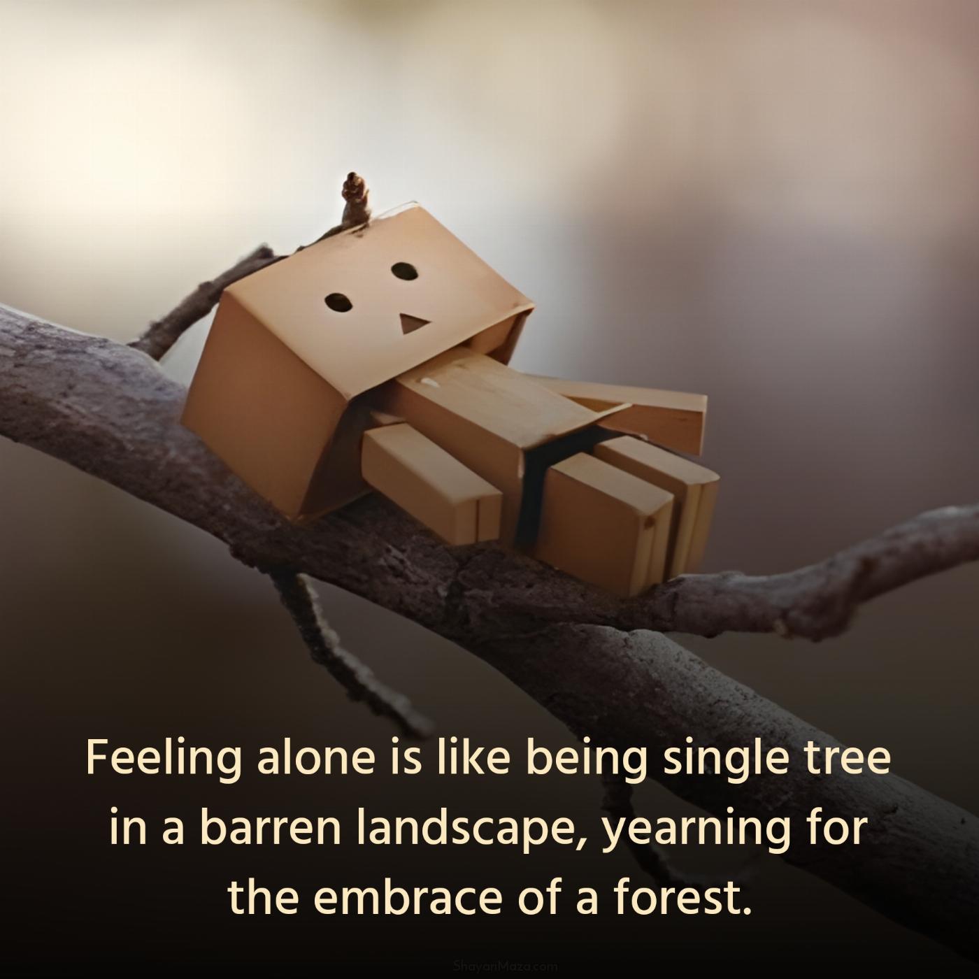 Feeling alone is like being single tree in a barren landscape