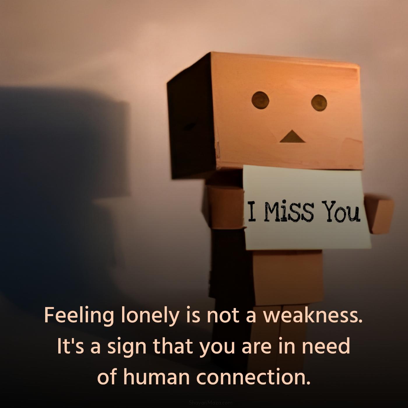 Feeling lonely is not a weakness It's a sign that you are in need
