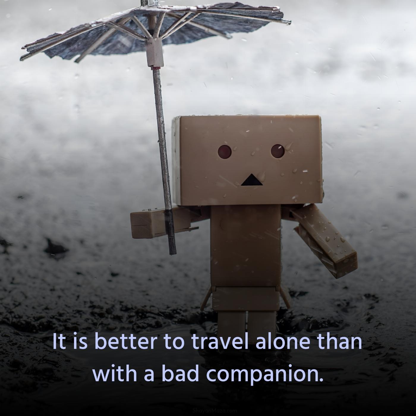 It is better to travel alone than with a bad companion