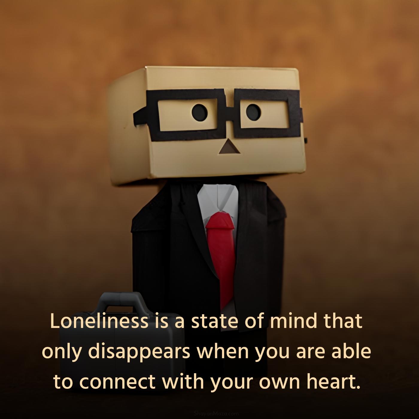 Loneliness is a state of mind that only disappears when you are able