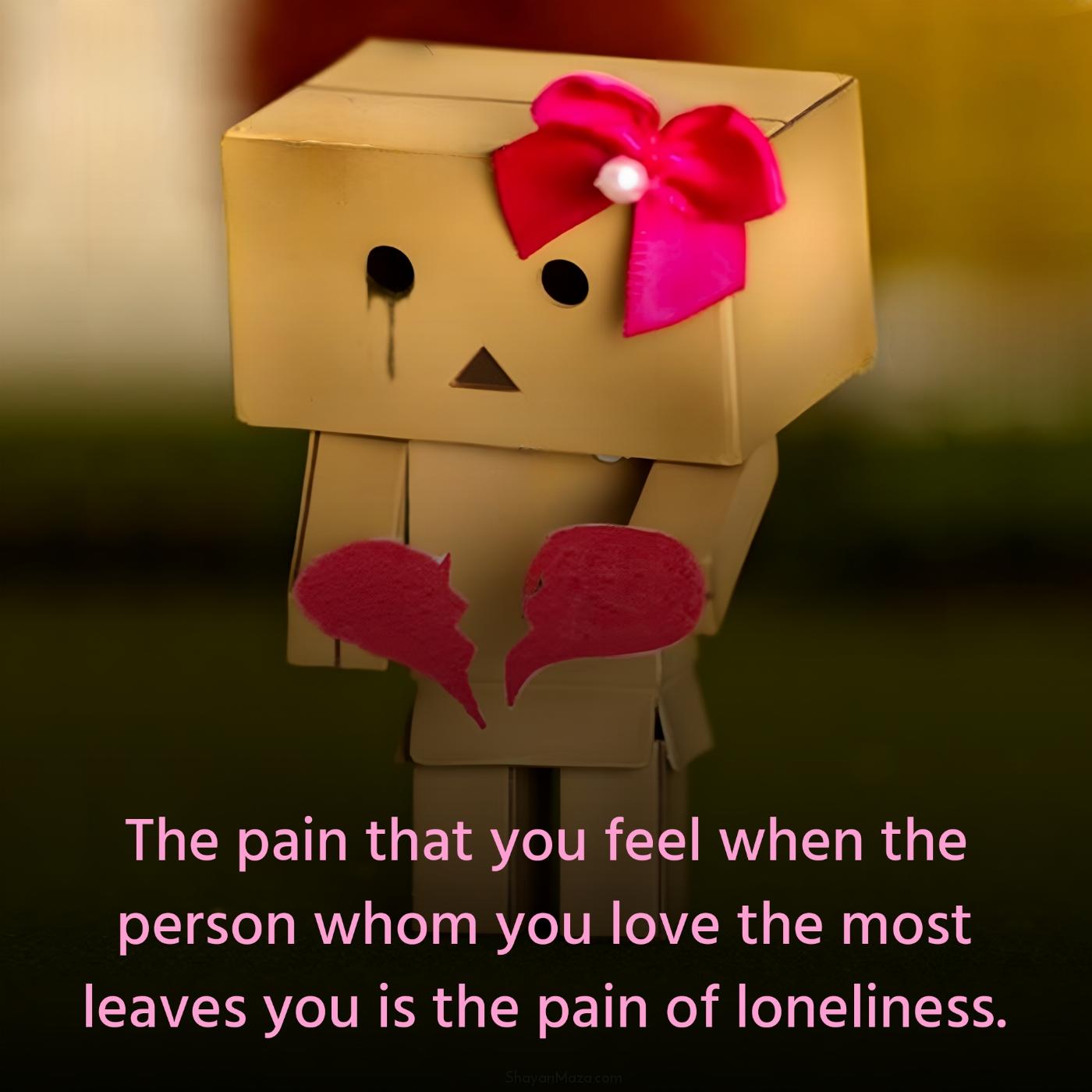 The pain that you feel when the person whom you love