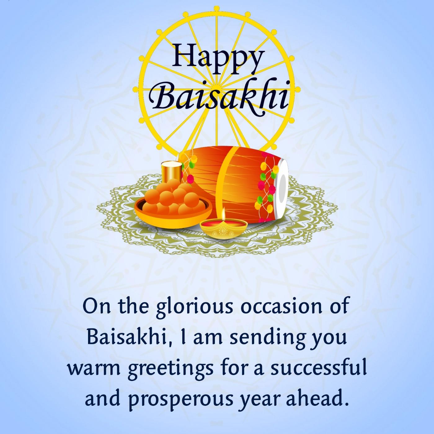 On the glorious occasion of Baisakhi I am sending you warm greetings
