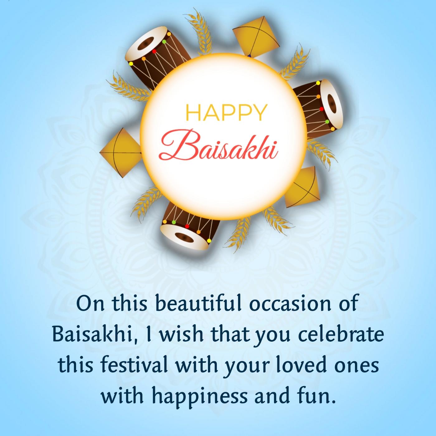 On this beautiful occasion of Baisakhi I wish that you celebrate