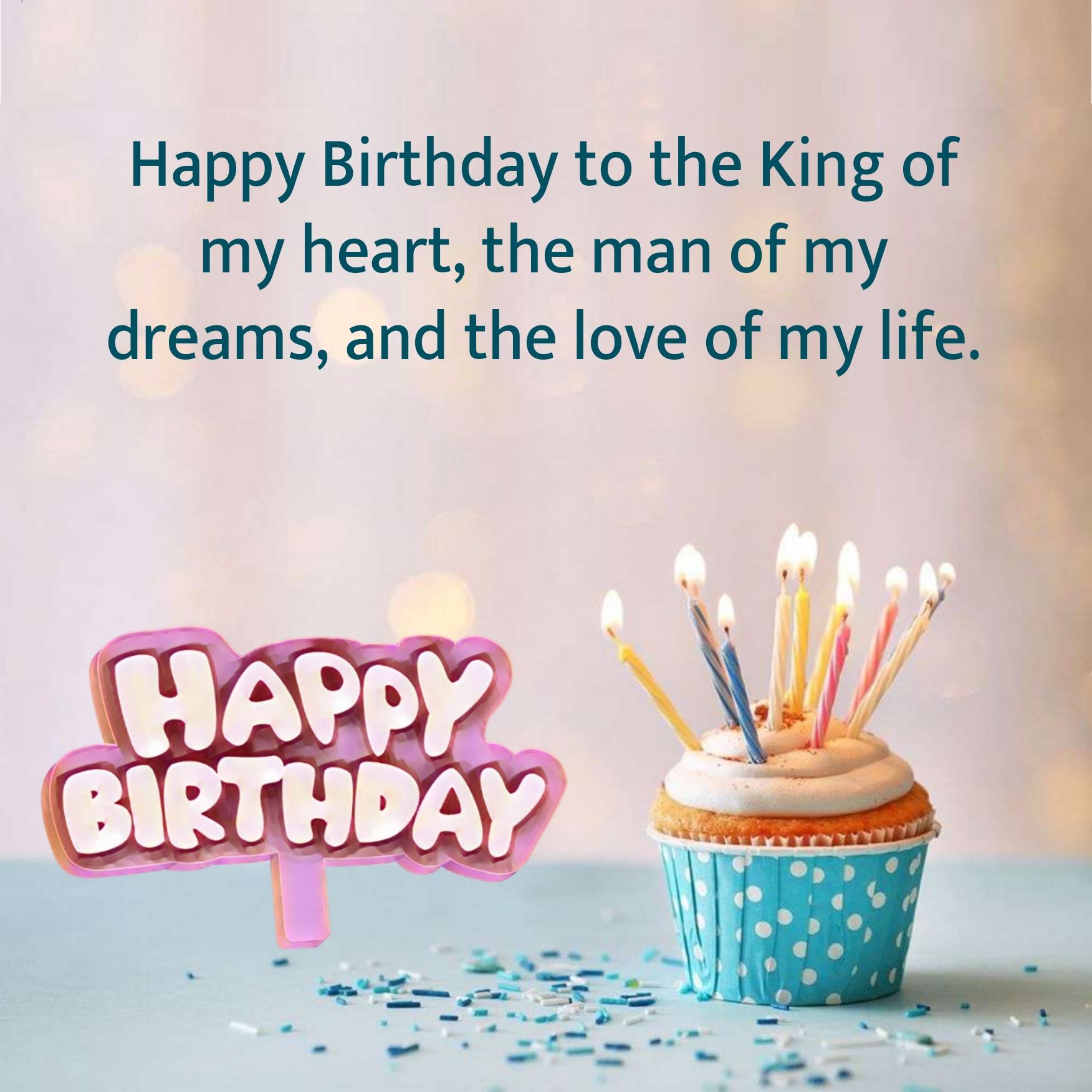 Happy Birthday to the King of my heart the man of my dreams
