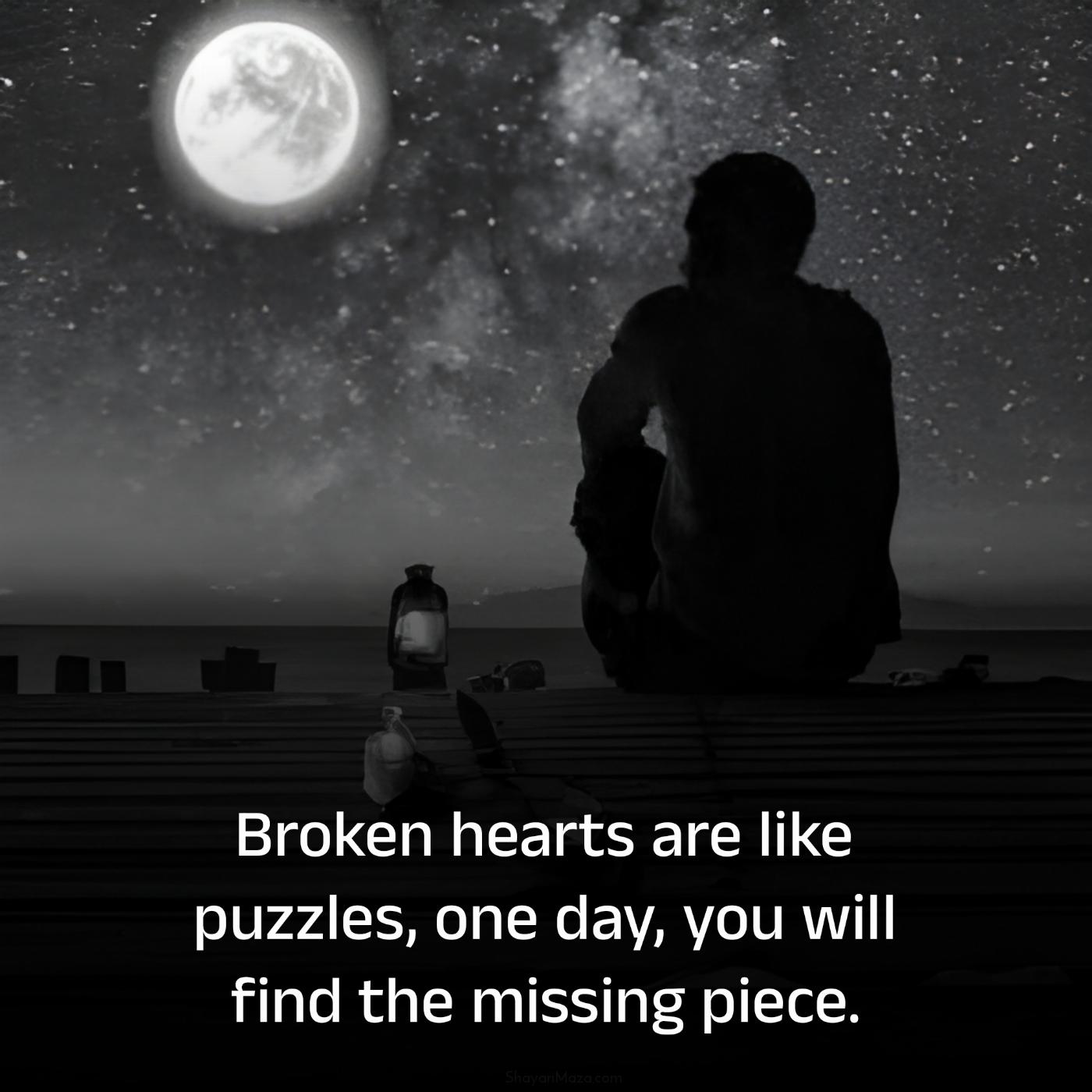 Broken hearts are like puzzles one day you will find