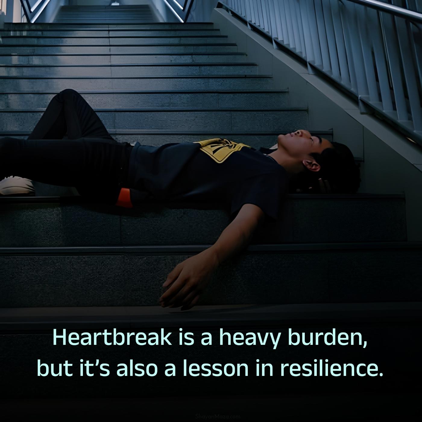 Heartbreak is a heavy burden