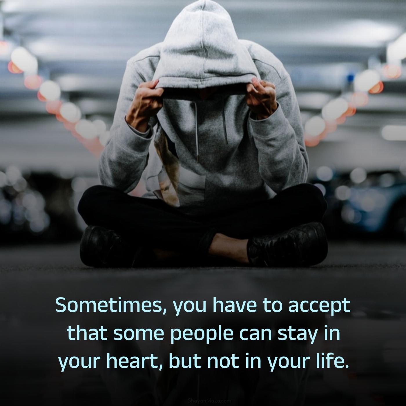 Sometimes you have to accept that some people can stay in your heart
