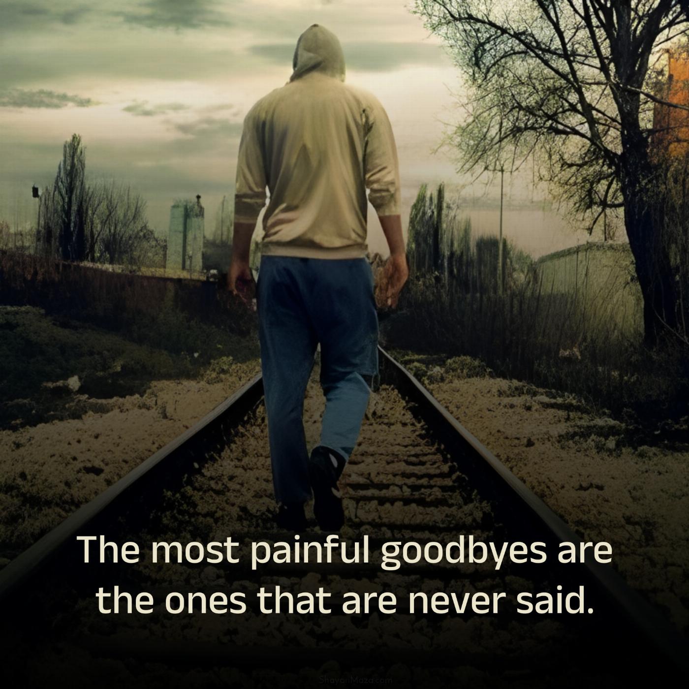 The most painful goodbyes are the ones that are never said