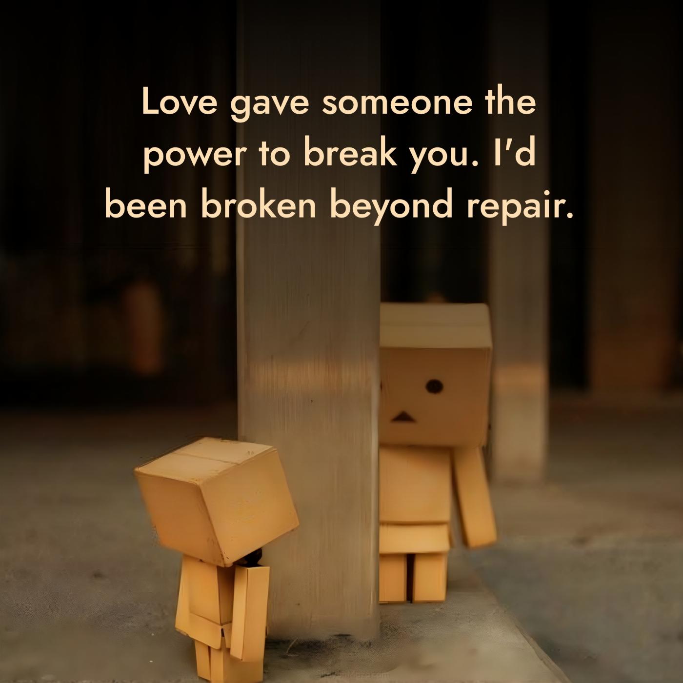 Love gave someone the power to break you