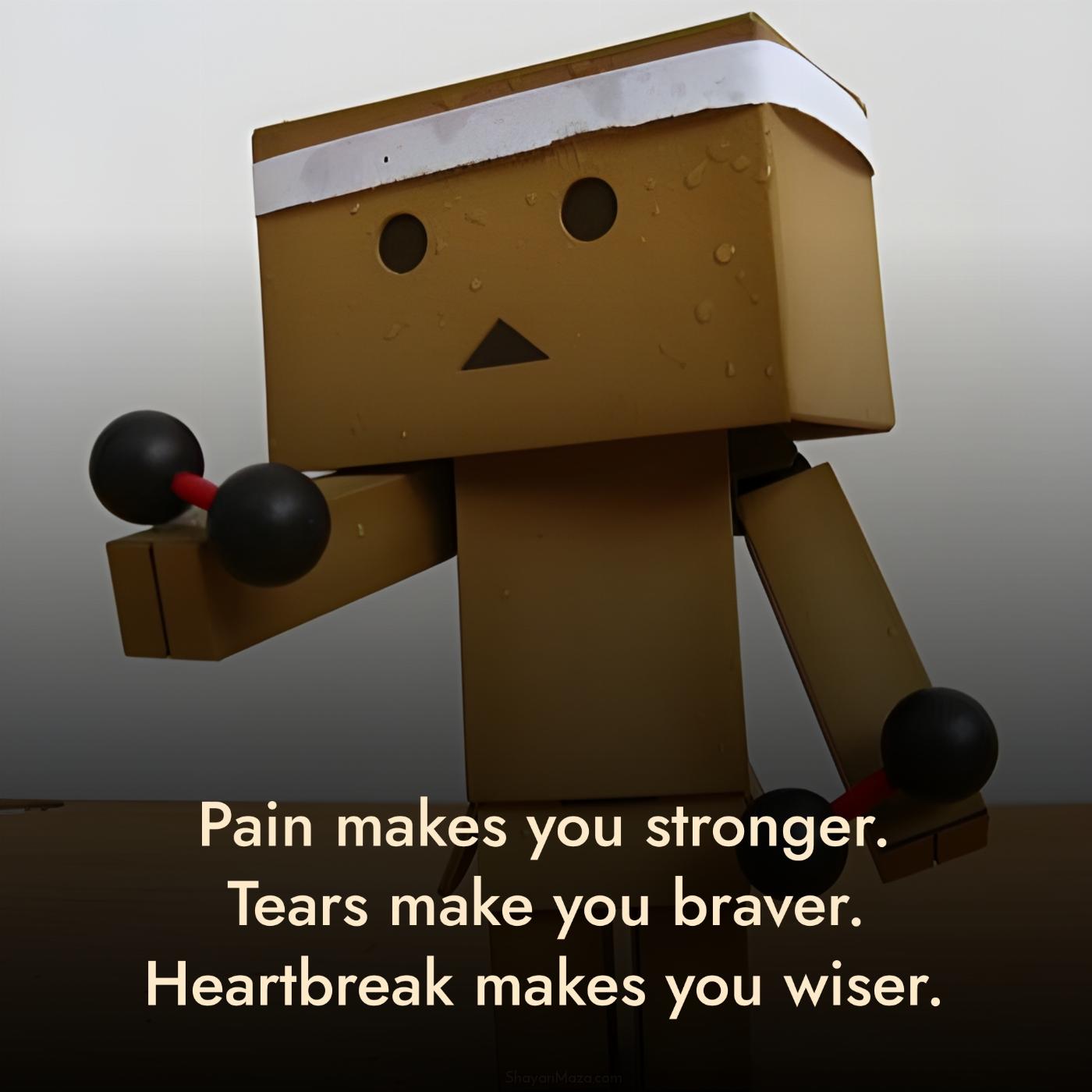 Pain makes you stronger Tears make you braver