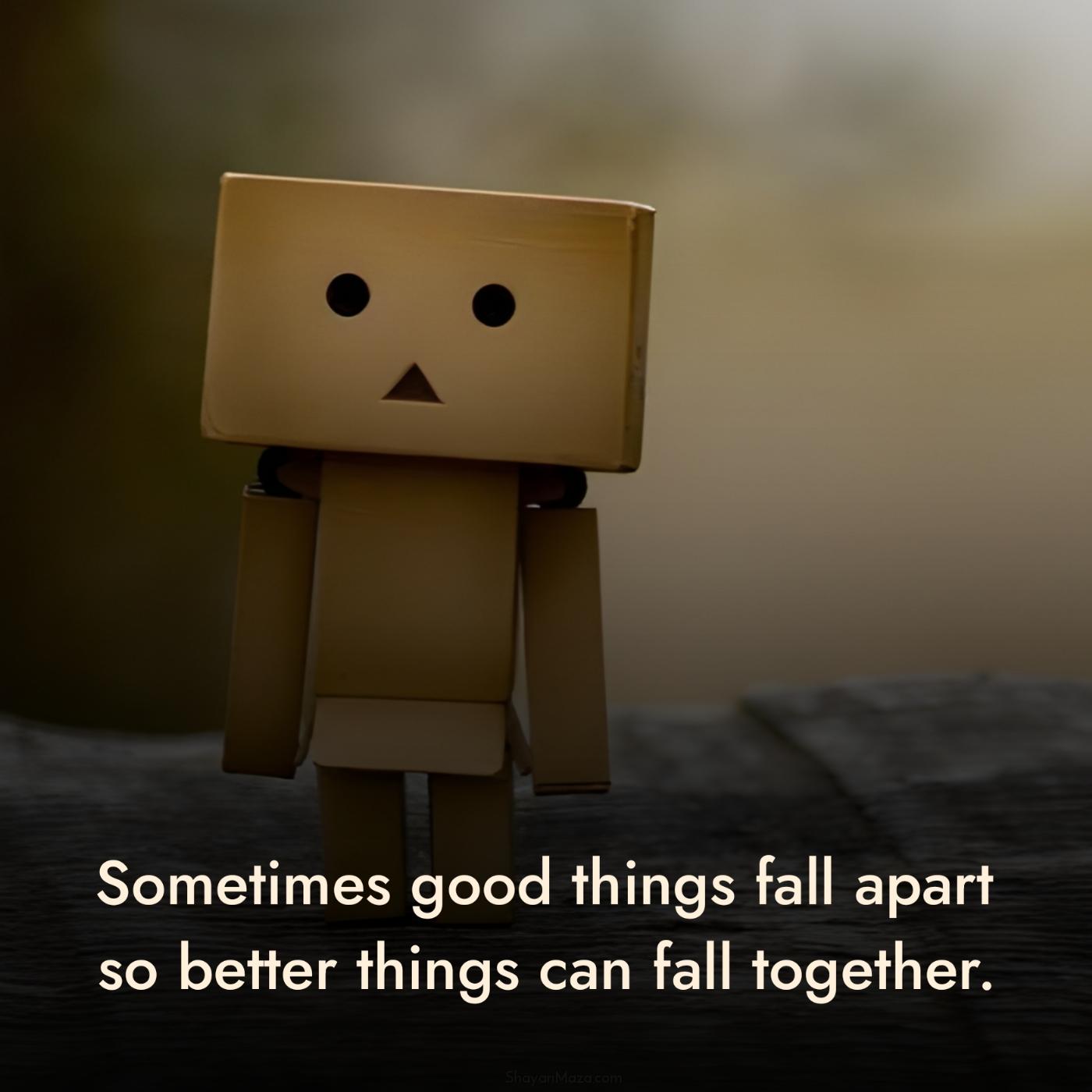 Sometimes good things fall apart so better things