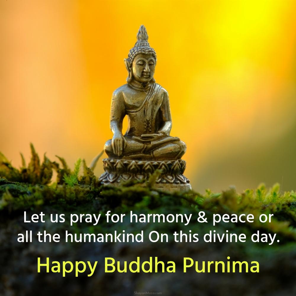 Let us pray for harmony & peace or all the humankind On this divine day