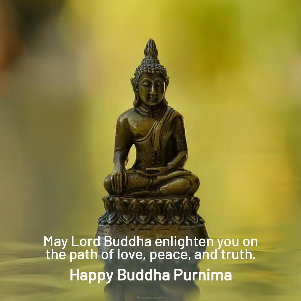 May Lord Buddha enlighten you on the path of love peace and truth