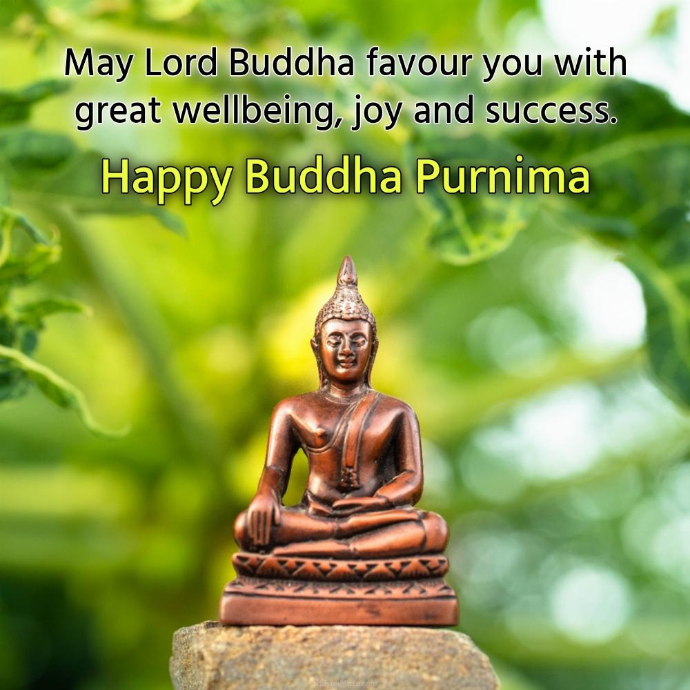 May Lord Buddha favour you with great wellbeing joy and success