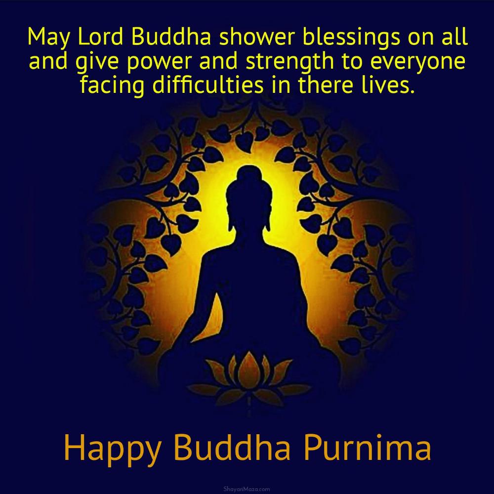 May Lord Buddha shower blessings on all and give power and strength