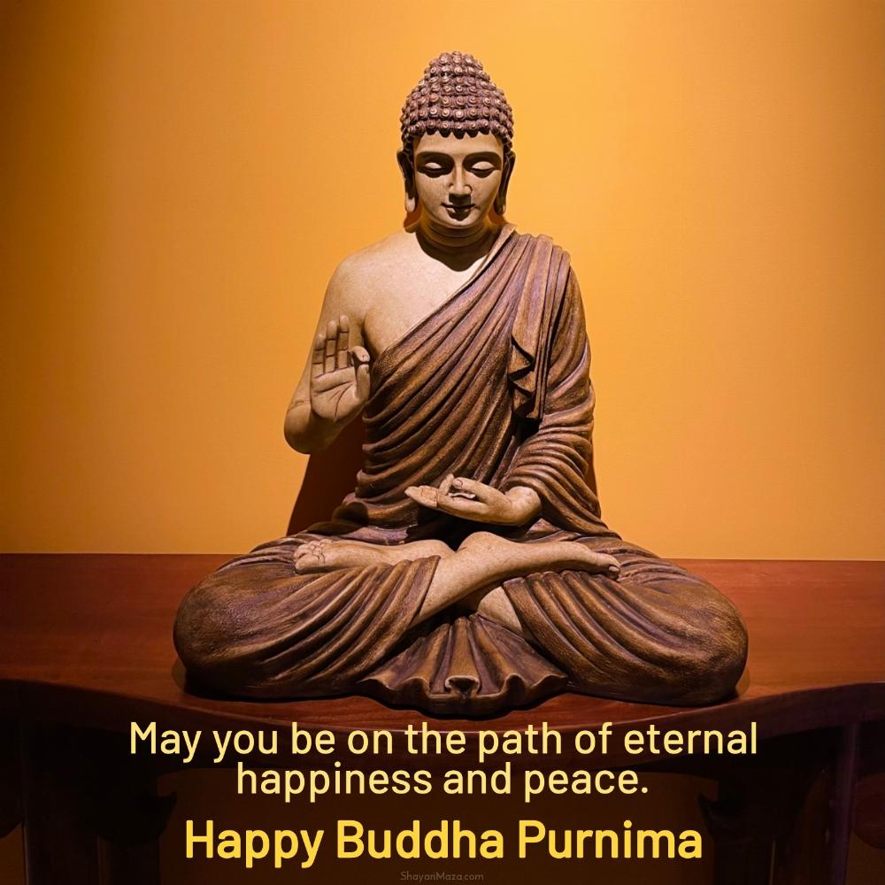 May you be on the path of eternal happiness and peace
