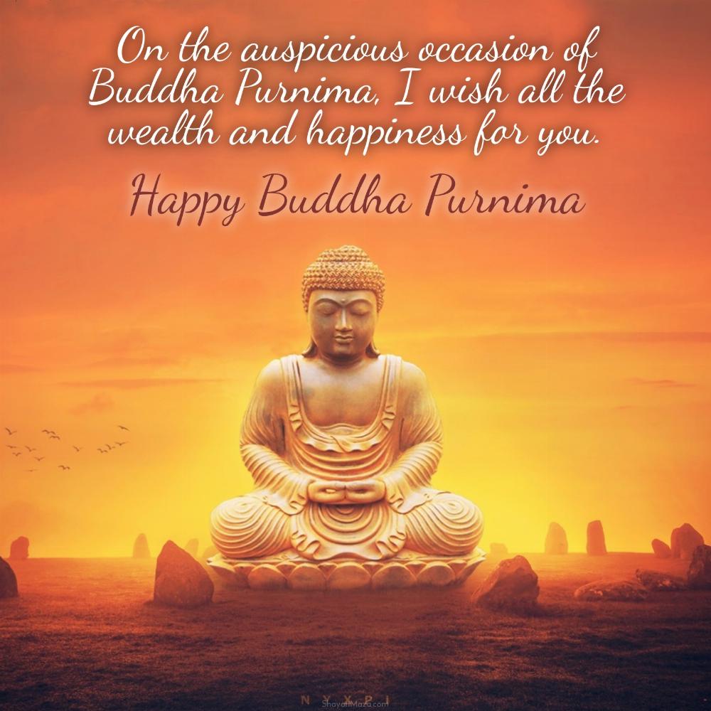 On the auspicious occasion of Buddha Purnima I wish all the wealth and happiness for you