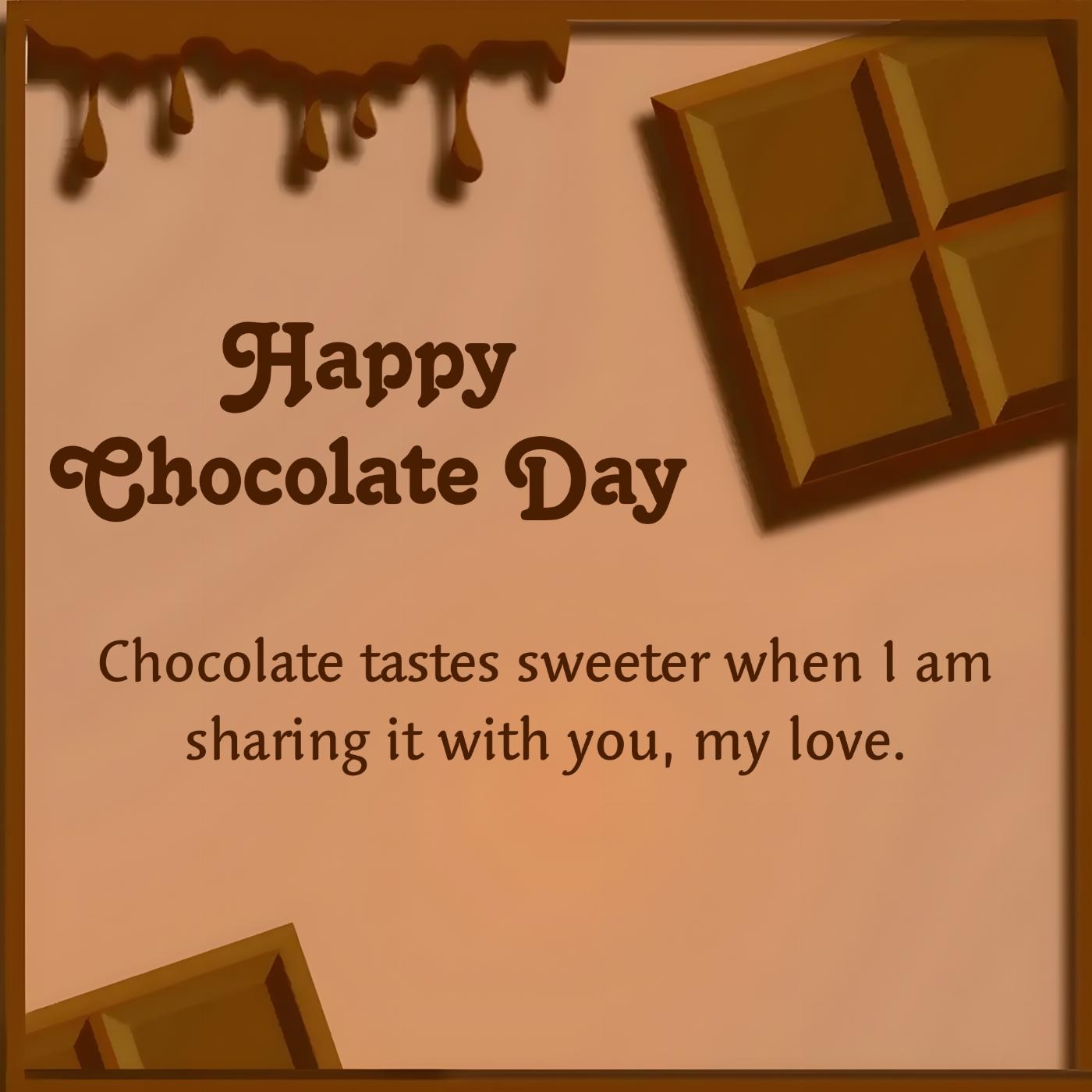 Chocolate tastes sweeter when I am sharing it with you