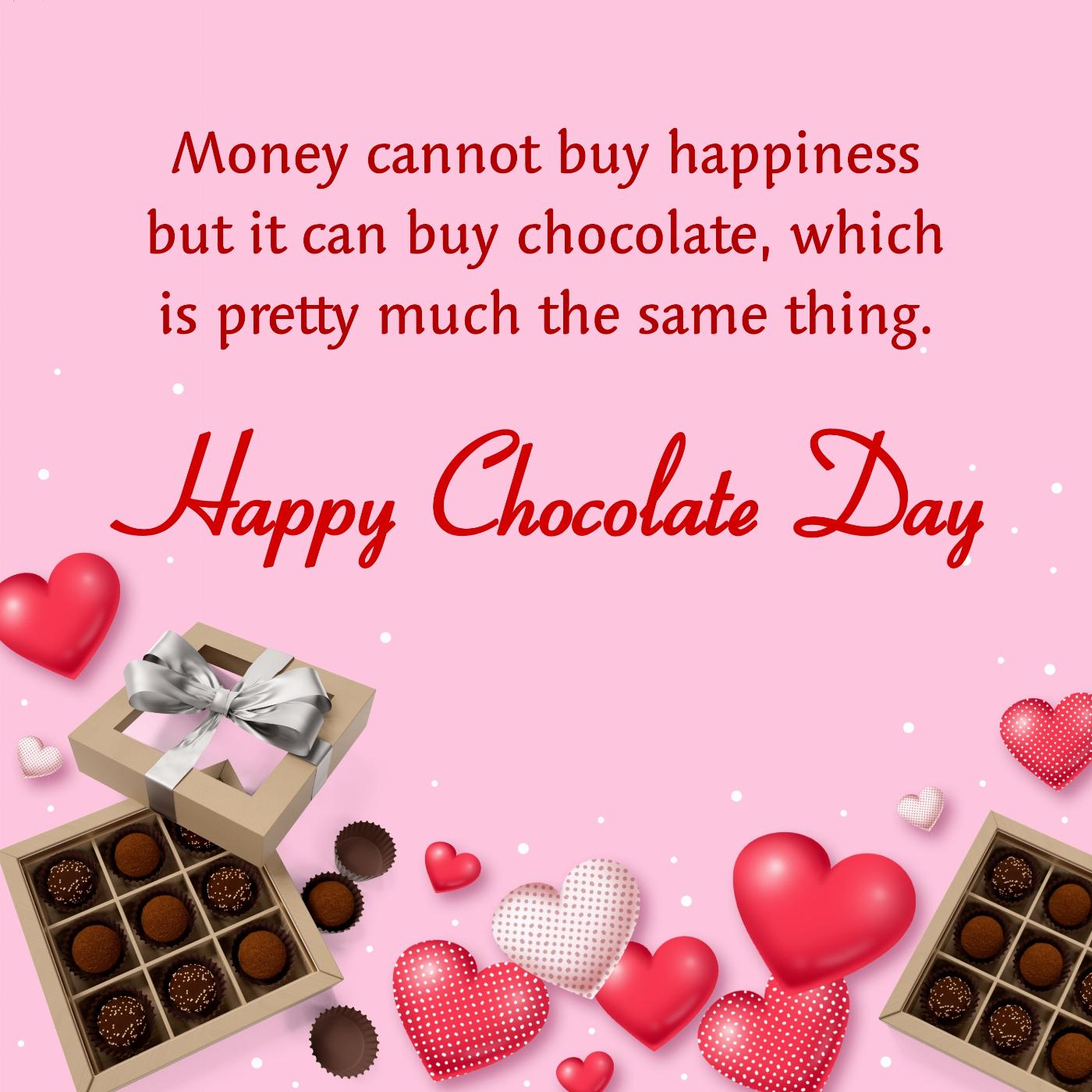 Money cannot buy happiness but it can buy chocolate