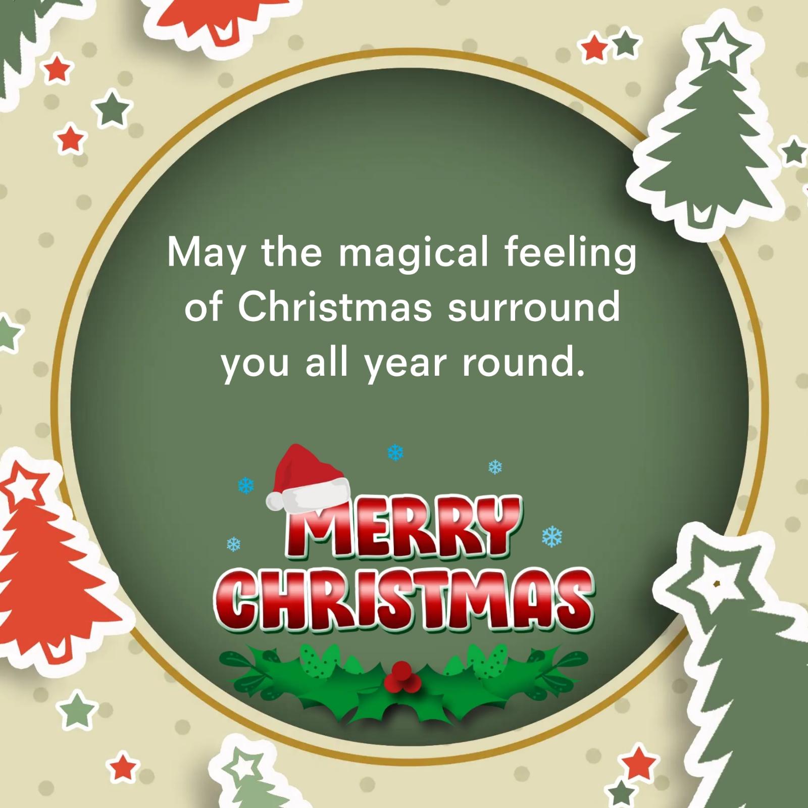 May the magical feeling of Christmas surround you all year round