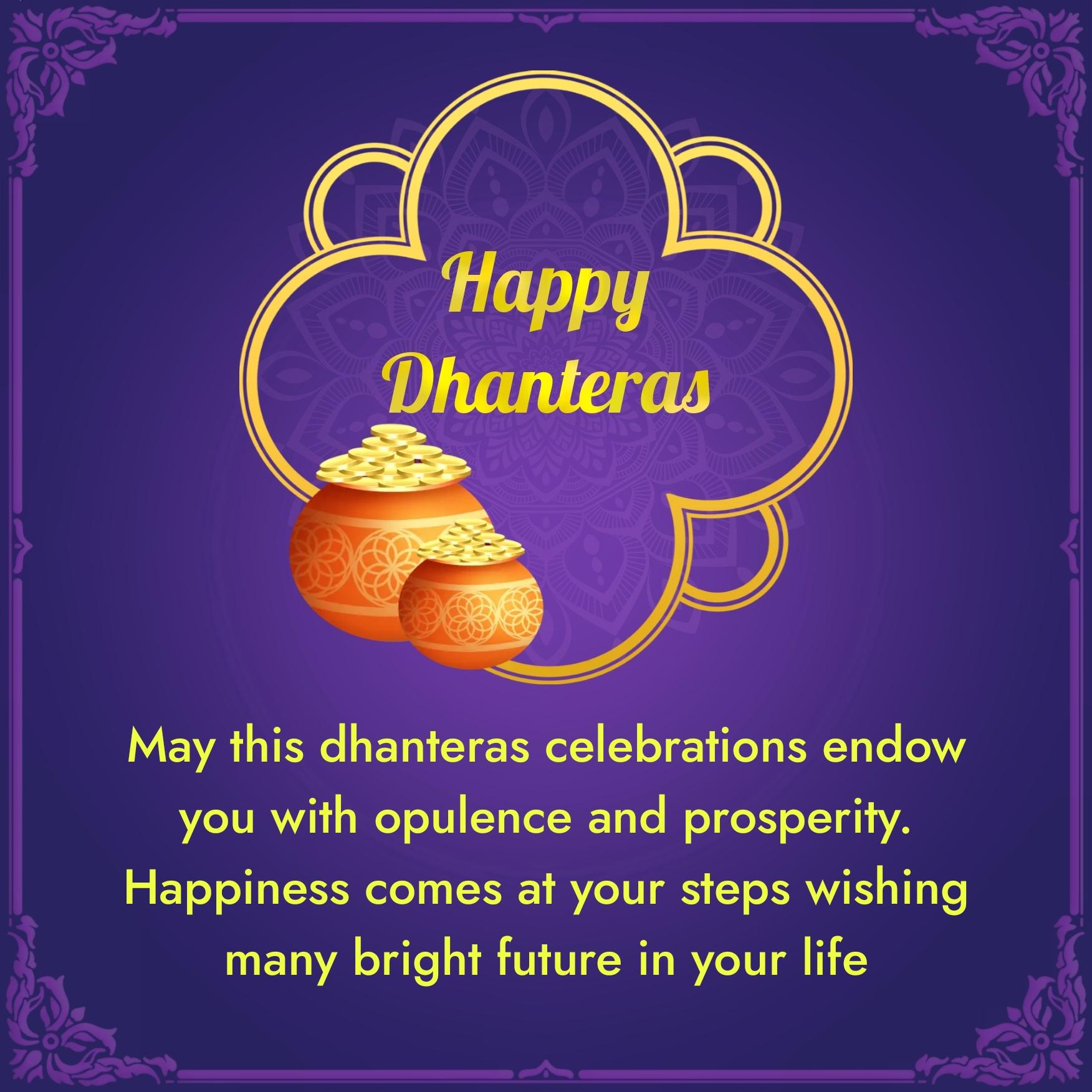 May this dhanteras celebrations endow you with opulence