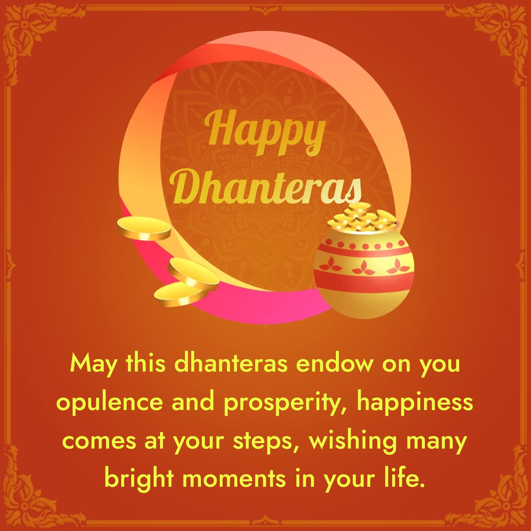 May this dhanteras endow on you opulence and prosperity
