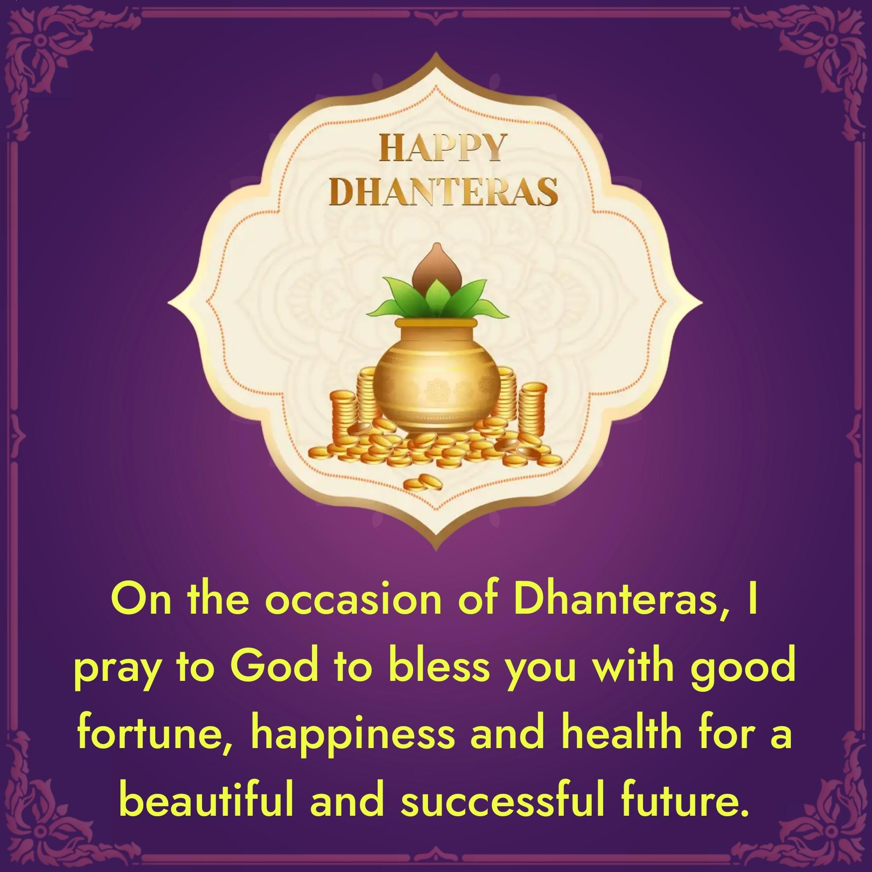 On the occasion of Dhanteras I pray to God to bless you