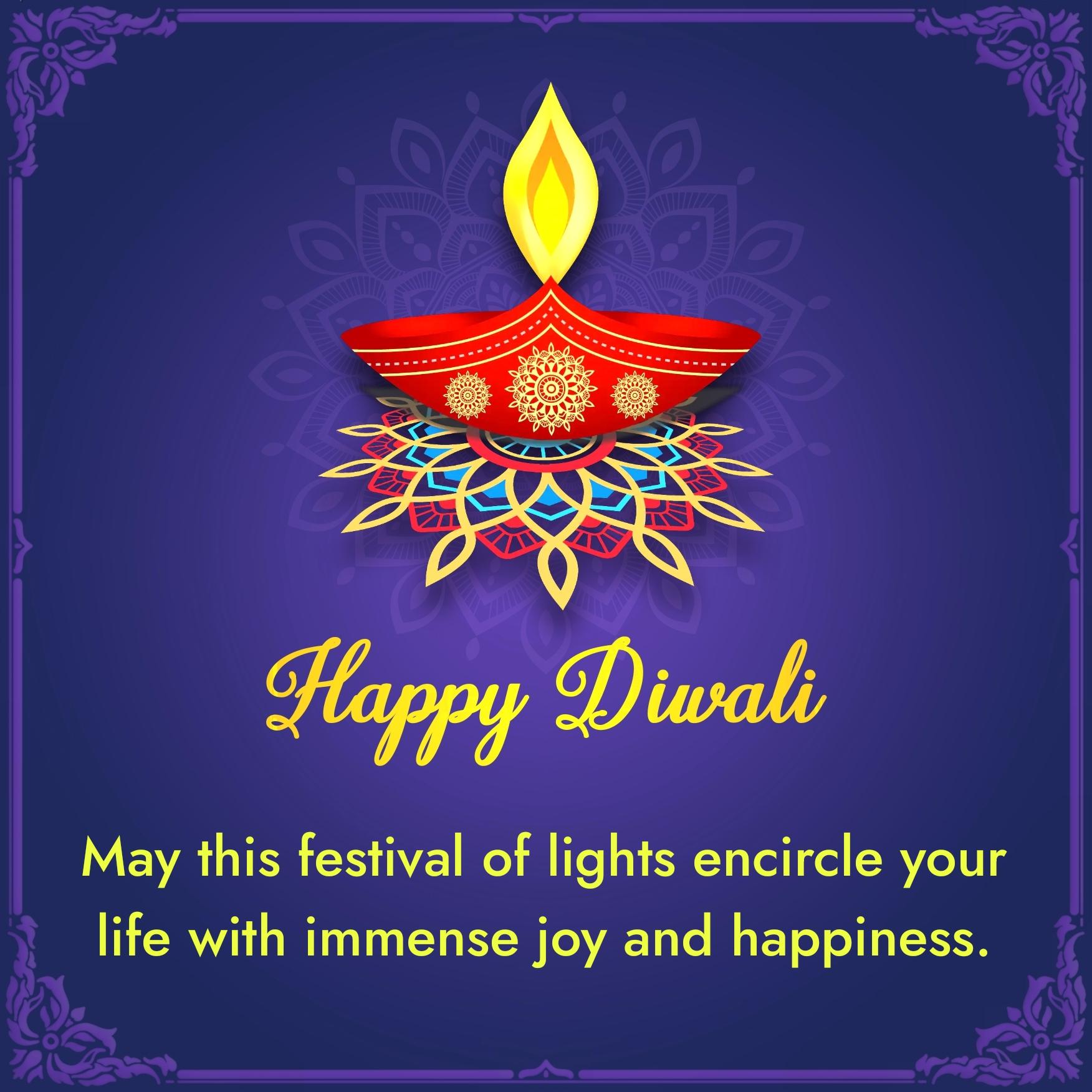 May this festival of lights encircle your life with immense joy