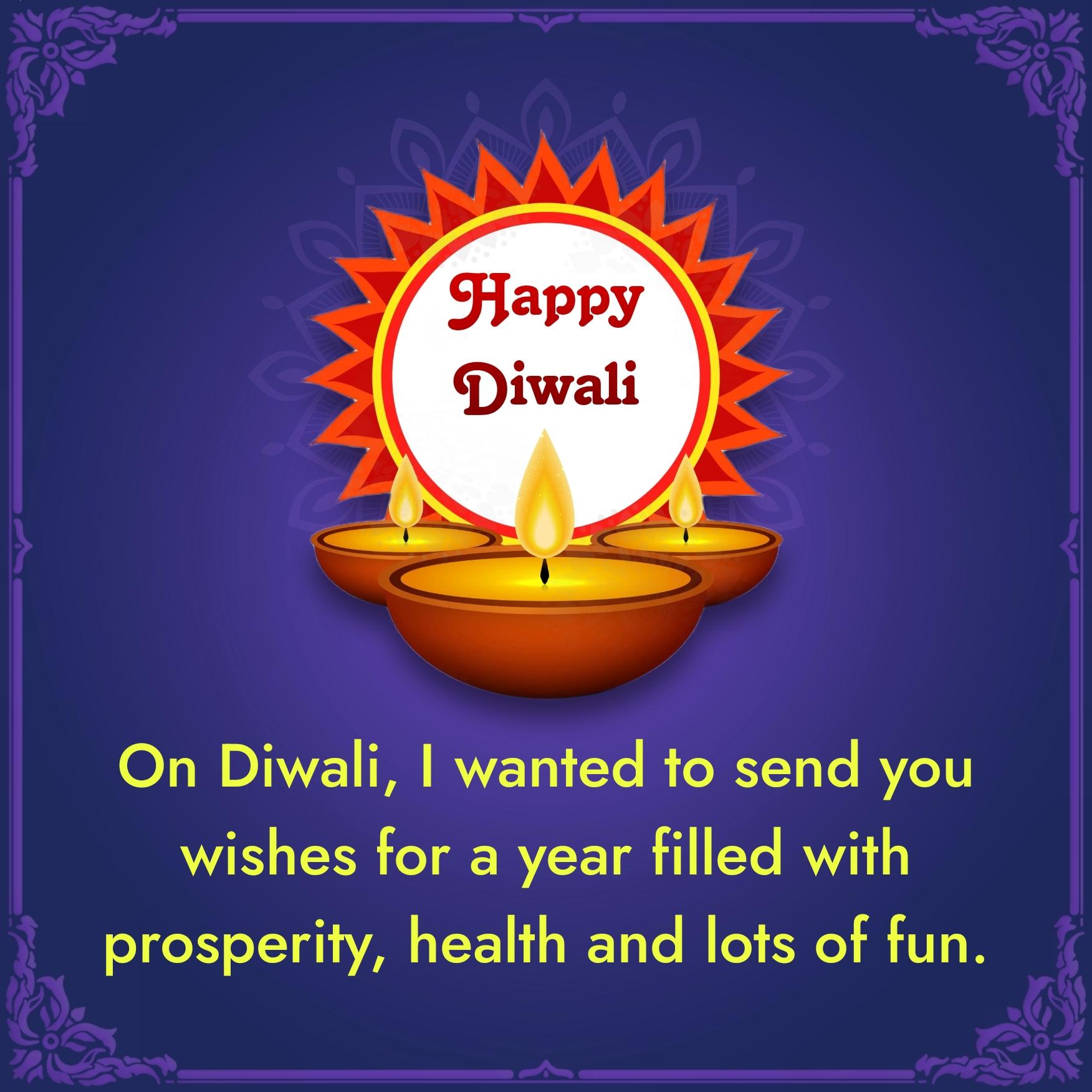 On Diwali I wanted to send you wishes for a year